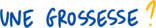 une grossesse.png